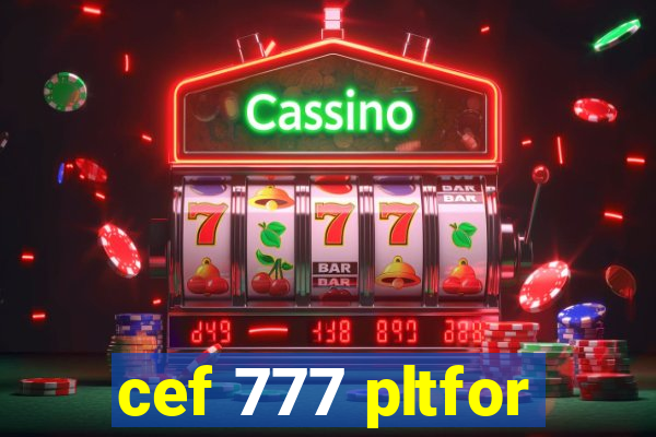 cef 777 pltfor
